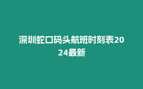 深圳蛇口碼頭航班時刻表2024最新