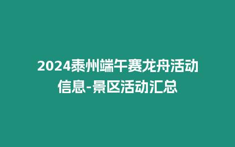 2024泰州端午賽龍舟活動信息-景區活動匯總