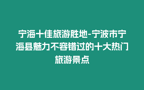 寧海十佳旅游勝地-寧波市寧海縣魅力不容錯過的十大熱門旅游景點