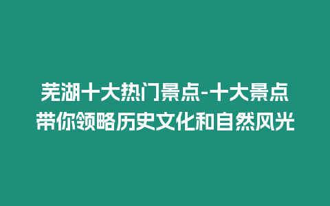 蕪湖十大熱門景點(diǎn)-十大景點(diǎn)帶你領(lǐng)略歷史文化和自然風(fēng)光