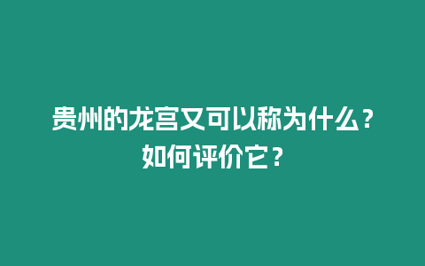 貴州的龍宮又可以稱為什么？如何評價它？