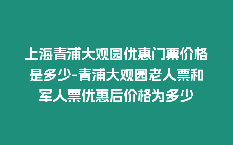 上海青浦大觀園優(yōu)惠門票價格是多少-青浦大觀園老人票和軍人票優(yōu)惠后價格為多少