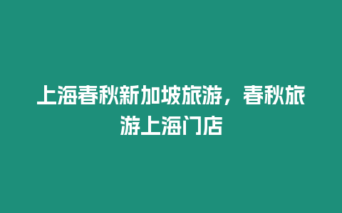 上海春秋新加坡旅游，春秋旅游上海門店