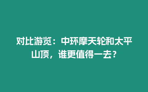 對比游覽：中環摩天輪和太平山頂，誰更值得一去？