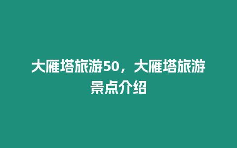 大雁塔旅游50，大雁塔旅游景點介紹