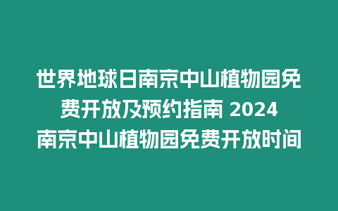 世界地球日南京中山植物園免費開放及預約指南 2024南京中山植物園免費開放時間