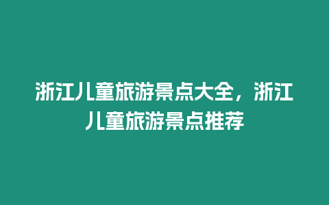 浙江兒童旅游景點(diǎn)大全，浙江兒童旅游景點(diǎn)推薦