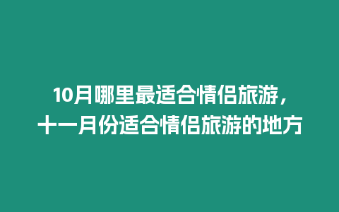 10月哪里最適合情侶旅游，十一月份適合情侶旅游的地方