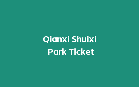 Qianxi Shuixi Park Ticket