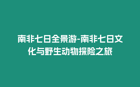 南非七日全景游-南非七日文化與野生動物探險之旅