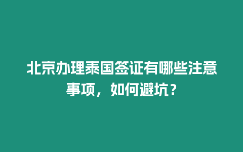 北京辦理泰國簽證有哪些注意事項，如何避坑？