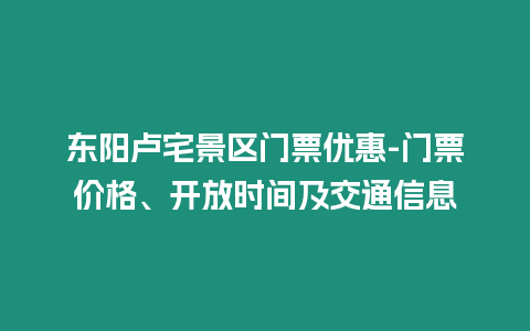 東陽(yáng)盧宅景區(qū)門票優(yōu)惠-門票價(jià)格、開放時(shí)間及交通信息