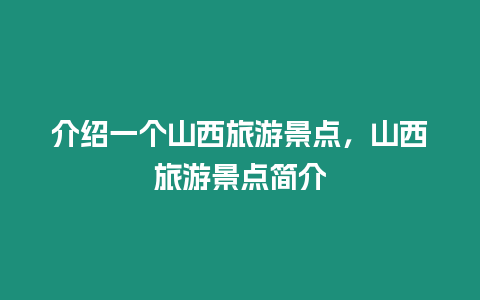 介紹一個山西旅游景點，山西旅游景點簡介