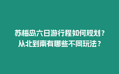 蘇梅島六日游行程如何規劃？從北到南有哪些不同玩法？