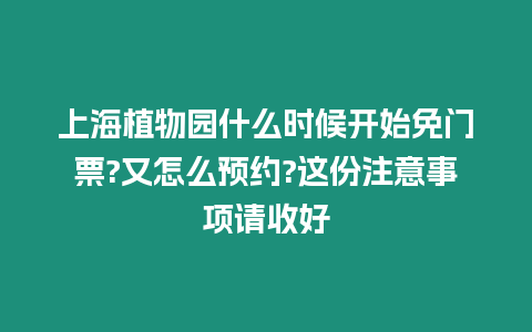 上海植物園什么時候開始免門票?又怎么預約?這份注意事項請收好