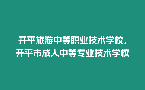 開平旅游中等職業技術學校，開平市成人中等專業技術學校