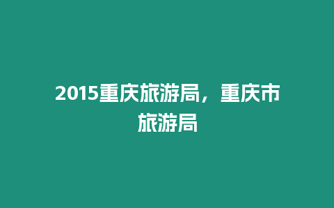 2024重慶旅游局，重慶市旅游局