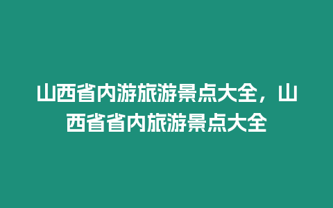 山西省內游旅游景點大全，山西省省內旅游景點大全