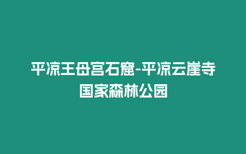 平涼王母宮石窟-平涼云崖寺國家森林公園