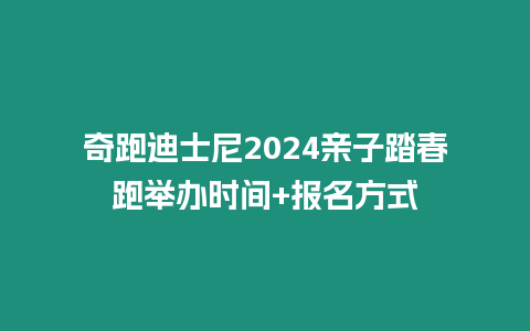 奇跑迪士尼2024親子踏春跑舉辦時間+報名方式