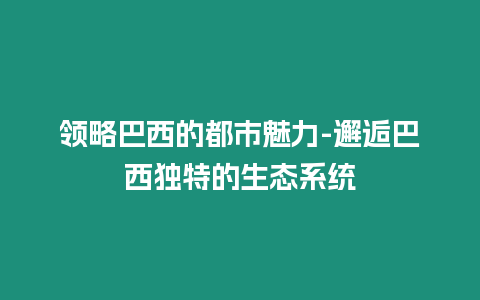 領略巴西的都市魅力-邂逅巴西獨特的生態系統