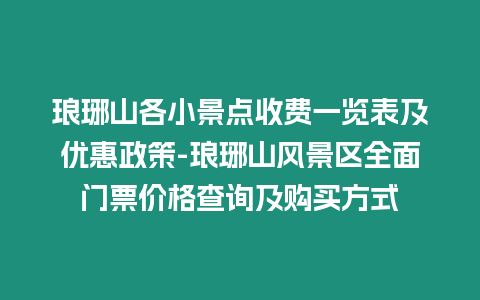 瑯琊山各小景點收費一覽表及優(yōu)惠政策-瑯琊山風(fēng)景區(qū)全面門票價格查詢及購買方式