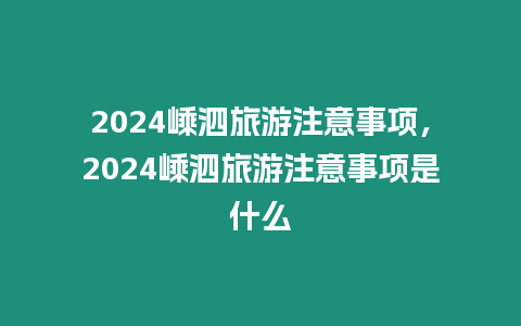 2024嵊泗旅游注意事項，2024嵊泗旅游注意事項是什么