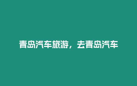 青島汽車旅游，去青島汽車