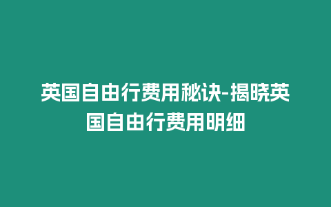 英國自由行費用秘訣-揭曉英國自由行費用明細