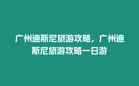 廣州迪斯尼旅游攻略，廣州迪斯尼旅游攻略一日游