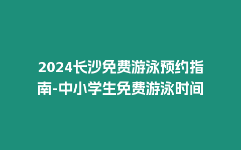 2024長沙免費游泳預約指南-中小學生免費游泳時間