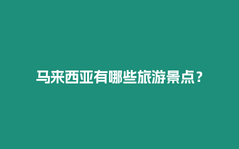 馬來西亞有哪些旅游景點(diǎn)？