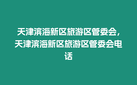 天津濱海新區旅游區管委會，天津濱海新區旅游區管委會電話