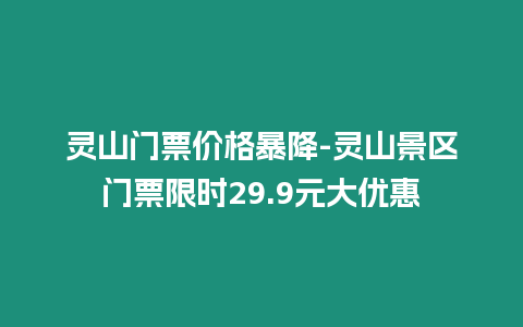 靈山門票價格暴降-靈山景區門票限時29.9元大優惠