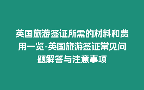 英國旅游簽證所需的材料和費用一覽-英國旅游簽證常見問題解答與注意事項