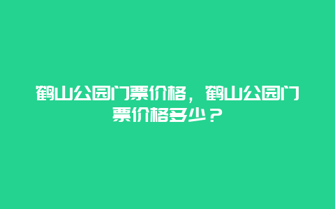 鶴山公園門票價格，鶴山公園門票價格多少？