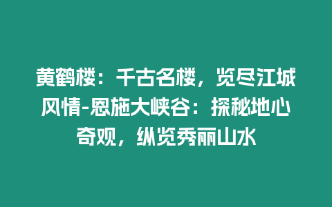 黃鶴樓：千古名樓，覽盡江城風情-恩施大峽谷：探秘地心奇觀，縱覽秀麗山水