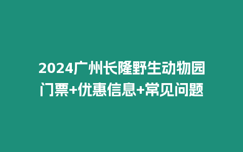 2024廣州長隆野生動物園門票+優惠信息+常見問題