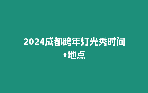 2024成都跨年燈光秀時間+地點