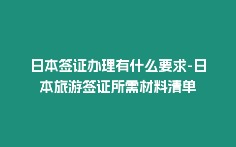 日本簽證辦理有什么要求-日本旅游簽證所需材料清單