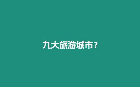 九大旅游城市？