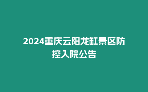 2024重慶云陽(yáng)龍缸景區(qū)防控入院公告