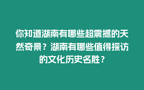 你知道湖南有哪些超震撼的天然奇景？湖南有哪些值得探訪的文化歷史名勝？