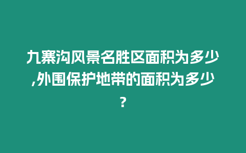 九寨溝風(fēng)景名勝區(qū)面積為多少,外圍保護(hù)地帶的面積為多少?