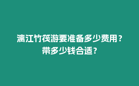 漓江竹筏游要準備多少費用？帶多少錢合適？