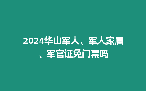 2024華山軍人、軍人家屬、軍官證免門票嗎