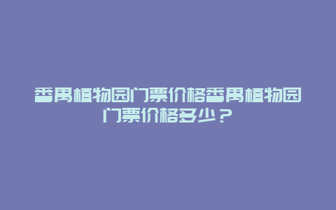 番禺植物園門票價(jià)格番禺植物園門票價(jià)格多少？