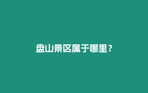 盤山景區屬于哪里？