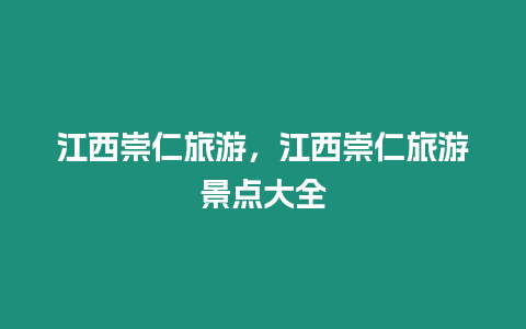 江西崇仁旅游，江西崇仁旅游景點(diǎn)大全