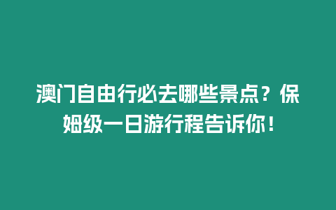 澳門自由行必去哪些景點(diǎn)？保姆級(jí)一日游行程告訴你！